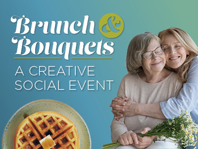 Two women, one older and one younger, hug and smile while holding flowers. Text reads “Brunch & Bouquets – A Creative Social Event.” A plate of waffles is pictured in the bottom left corner on a blue-green background.