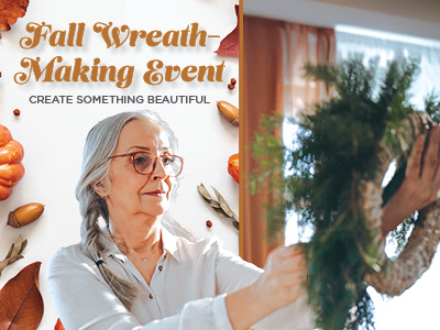 An older woman with gray hair makes a wreath from greenery. Text reads: “Fall Wreath-Making Event. Create something beautiful.” Autumn decorations and warm light fill the background.