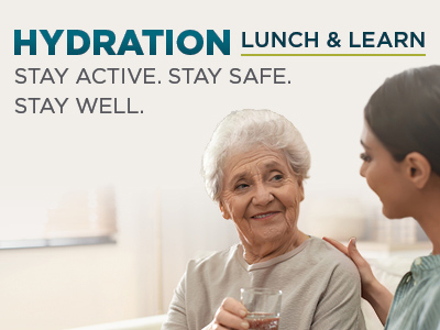 Elderly woman holding a glass of water smiles at a younger woman. Text reads: “Hydration Lunch & Learn. Stay active. Stay safe. Stay well.”.