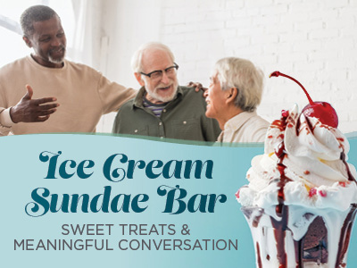 Three smiling older adults chat together in a Senior Living community, standing near a window. In the foreground, a close-up of a sundae with whipped cream, chocolate syrup, and a cherry. Text reads: "Ice Cream Sundae Bar: Sweet Treats & Meaningful Conversation.