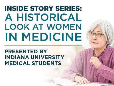 A woman with gray hair and glasses sits at a desk with books. Text: “Inside Story Series: A Historical Look at Women in Medicine. Presented by Indiana University Medical Students.”.