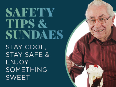 Smiling older man in glasses holds an ice cream sundae. Text reads: “Safety Tips & Sundaes. Stay cool, stay safe & enjoy something sweet.” Blue background.